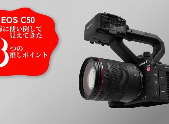 実際に使い倒して見えてきたEOS C50の8つの”推し”ポイント