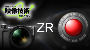 ZRのR3D NEについて理解する Vol.04 [高信行秀の映像技術を読み解く]